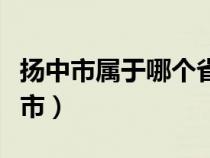 扬中市属于哪个省和哪个市（扬中市属于哪个市）