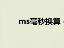 ms毫秒换算（ms(毫秒)是多少秒）