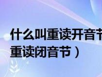 什么叫重读开音节什么叫重读闭音节（什么叫重读闭音节）