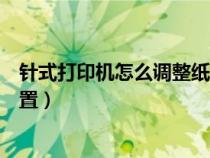 针式打印机怎么调整纸张打印位置（针式打印机调整打印位置）
