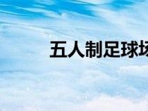 五人制足球场大小（足球场大小）