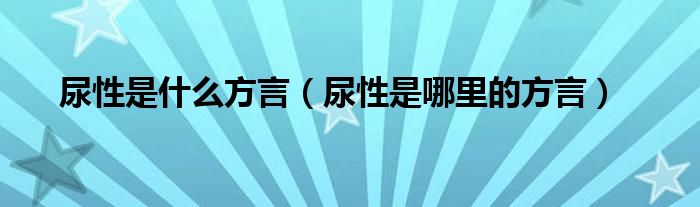 尿性是什么方言（尿性是哪里的方言）