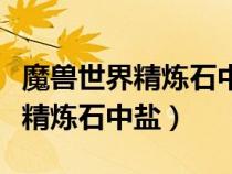 魔兽世界精炼石中盐是干什么用的（魔兽世界精炼石中盐）