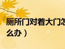 厕所门对着大门怎么化解（厕所门对着大门怎么办）
