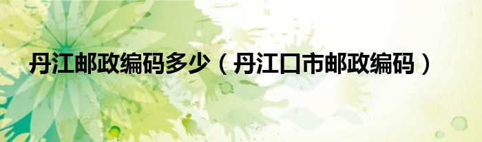 丹江邮政编码多少（丹江口市邮政编码）