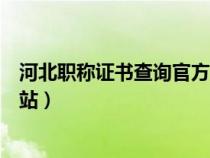 河北职称证书查询官方网站入口（河北职称证书查询官方网站）