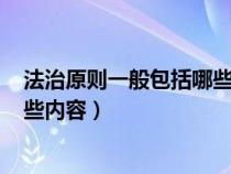 法治原则一般包括哪些内容? 请在此答题（法治原则包括哪些内容）