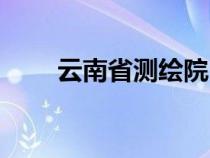 云南省测绘院（云南省测绘局官网）