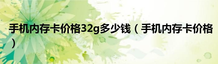 手机内存卡价格32g多少钱（手机内存卡价格）