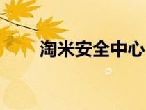 淘米安全中心申诉（淘米安全中心）