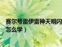 赛尔号雷伊雷神天明闪怎么学视频（赛尔号雷伊雷神天明闪怎么学）
