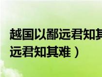 越国以鄙远君知其难也的词类活用（越国以鄙远君知其难）