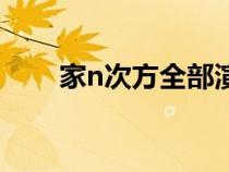 家n次方全部演员（家n次方演员表）