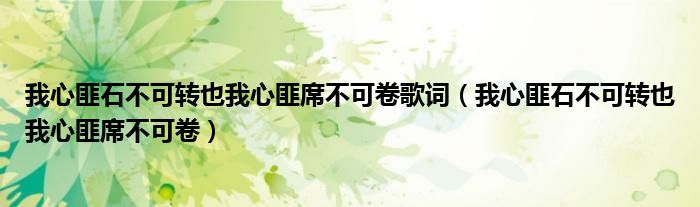 我心匪石不可转也我心匪席不可卷歌词（我心匪石不可转也我心匪席不可卷）