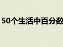 50个生活中百分数的案例（生活中的百分数）