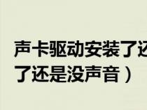 声卡驱动安装了还是没有驱动（声卡驱动安装了还是没声音）
