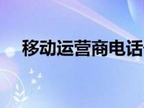 移动运营商电话号码多少（移动运营商）