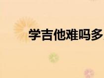 学吉他难吗多久能学会（学吉他难）