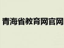 青海省教育网官网入口（青海省教育网官网）