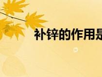 补锌的作用是什么（补锌的作用）