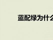 蓝配绿为什么叫惹人嫌（蓝配绿）