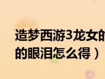 造梦西游3龙女的眼泪在哪（造梦西游3龙女的眼泪怎么得）