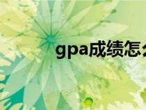 gpa成绩怎么算4.0（gpa成绩）