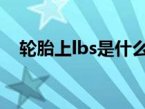 轮胎上lbs是什么意思（LBS是什么意思）