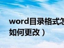 word目录格式怎么改（word目录格式模板如何更改）