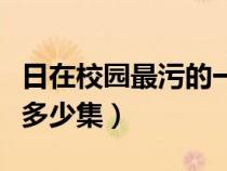 日在校园最污的一集是几集（日在校园总共有多少集）