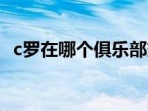 c罗在哪个俱乐部效力（c罗在哪个俱乐部）