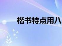 楷书特点用八个字形容（楷书特点）
