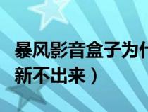 暴风影音盒子为什么打不开视频（暴风盒子刷新不出来）