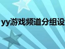 yy游戏频道分组设计（yy频道分组设计可爱）
