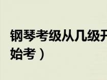 钢琴考级从几级开始考的（钢琴考级从几级开始考）