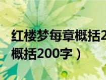 红楼梦每章概括200字左右最全（红楼梦每章概括200字）