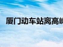 厦门动车站离高崎机场多远（厦门动车站）