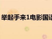 举起手来1电影国语（举起手来1完整版电影）