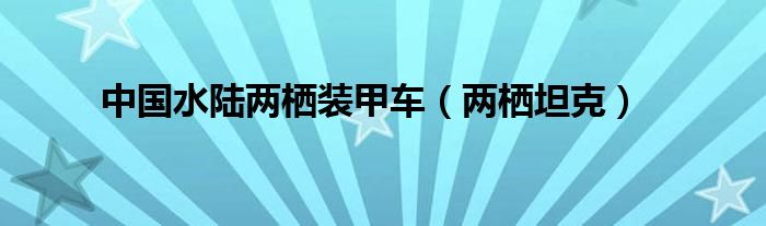 中国水陆两栖装甲车（两栖坦克）