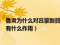 鲁肃为什么对吕蒙刮目相待（鲁肃为什么与吕蒙结友这样写有什么作用）