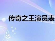 传奇之王演员表大全（传奇之王演员表）
