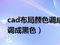 cad布局颜色调成黑色怎么弄（cad布局颜色调成黑色）
