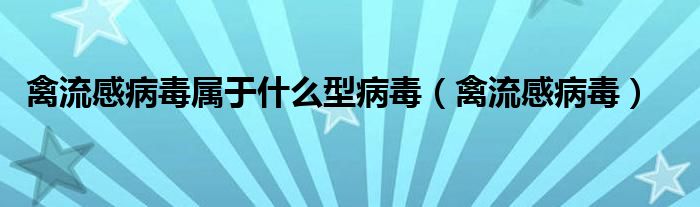 禽流感病毒属于什么型病毒（禽流感病毒）