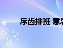 序齿排班 意思（序齿排班的意思）