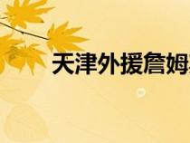 天津外援詹姆斯简介（詹姆斯简介）