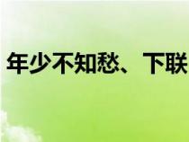 年少不知愁、下联（年少不知愁滋味下一句）