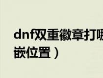 dnf双重徽章打哪个部位的（dnf双重徽章镶嵌位置）