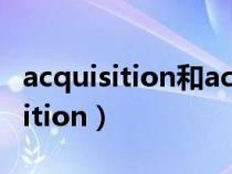 acquisition和acquirement的区别（acquisition）