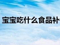 宝宝吃什么食品补钙（宝宝吃什么辅食补钙）