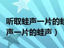 听取蛙声一片的蛙声指的是什么生肖（听取蛙声一片的蛙声）